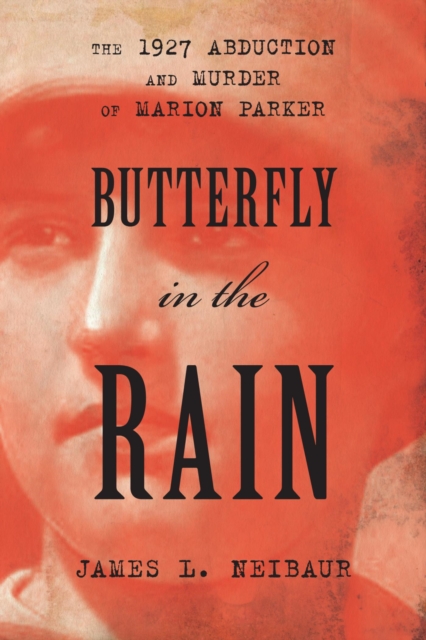 Butterfly in the Rain : The 1927 Abduction and Murder of Marion Parker, EPUB eBook