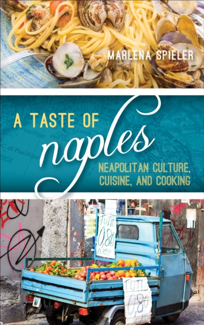 A Taste of Naples : Neapolitan Culture, Cuisine, and Cooking, EPUB eBook