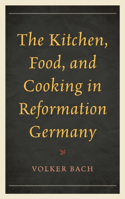 Kitchen, Food, and Cooking in Reformation Germany, EPUB eBook