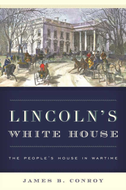 Lincoln's White House : The People's House in Wartime, EPUB eBook