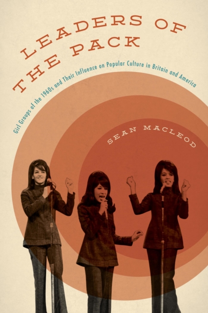 Leaders of the Pack : Girl Groups of the 1960s and Their Influence on Popular Culture in Britain and America, EPUB eBook