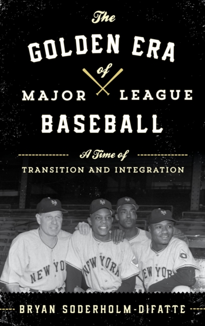 The Golden Era of Major League Baseball : A Time of Transition and Integration, EPUB eBook