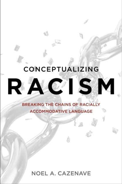 Conceptualizing Racism : Breaking the Chains of Racially Accommodative Language, EPUB eBook