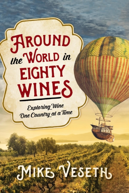 Around the World in Eighty Wines : Exploring Wine One Country at a Time, EPUB eBook
