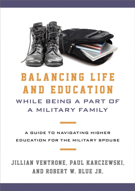 Balancing Life and Education While Being a Part of a Military Family : A Guide to Navigating Higher Education for the Military Spouse, EPUB eBook