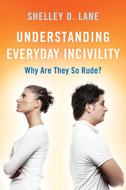 Understanding Everyday Incivility : Why Are They So Rude?, EPUB eBook