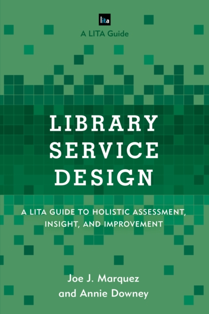 Library Service Design : A LITA Guide to Holistic Assessment, Insight, and Improvement, EPUB eBook