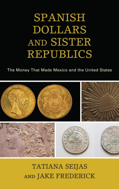 Spanish Dollars and Sister Republics : The Money That Made Mexico and the United States, EPUB eBook