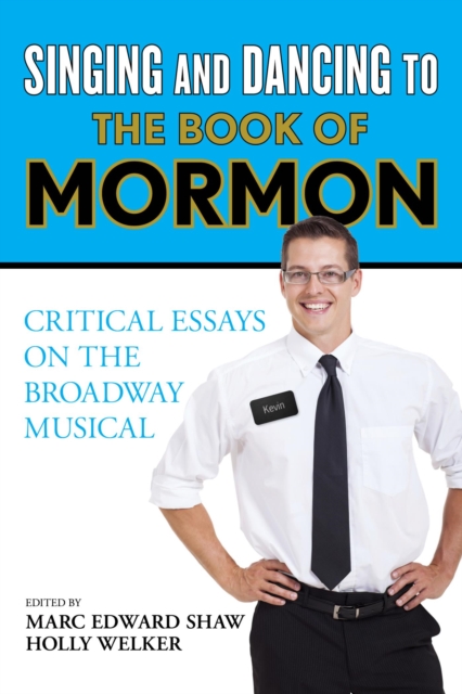 Singing and Dancing to The Book of Mormon : Critical Essays on the Broadway Musical, EPUB eBook