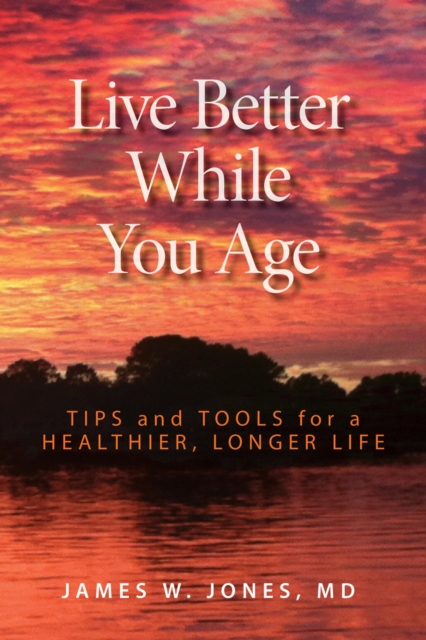 Live Better While You Age : Tips and Tools for a Healthier, Longer Life, EPUB eBook