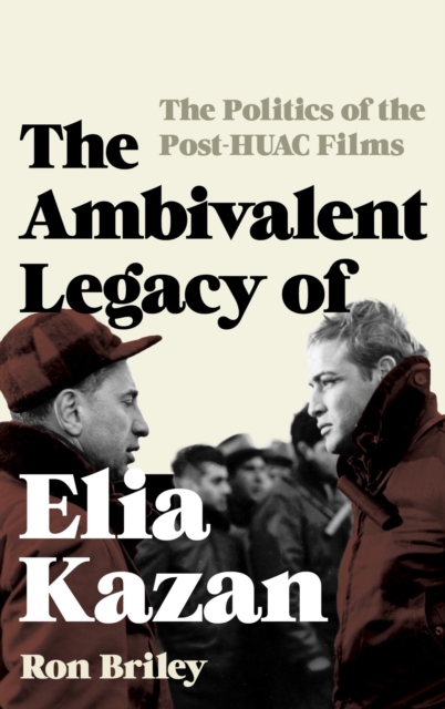 The Ambivalent Legacy of Elia Kazan : The Politics of the Post-HUAC Films, EPUB eBook