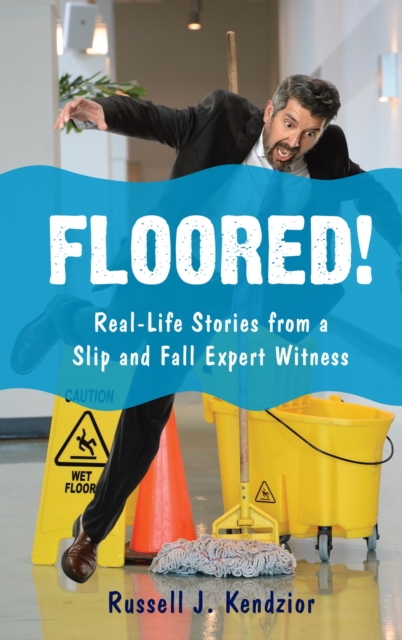 Floored! : Real-Life Stories from a Slip and Fall Expert Witness, EPUB eBook