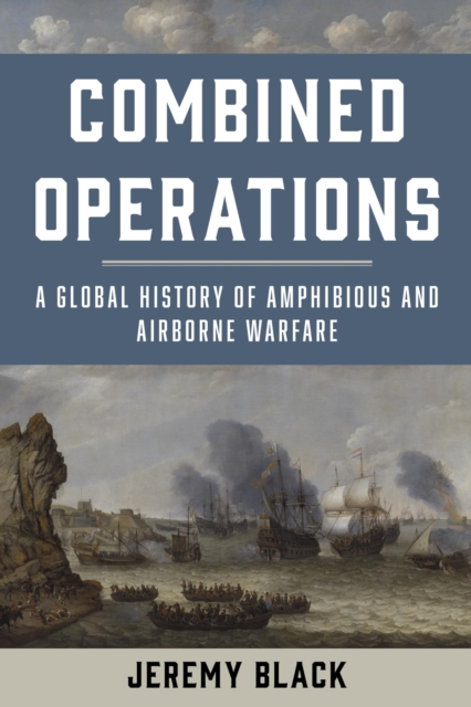 Combined Operations : A Global History of Amphibious and Airborne Warfare, EPUB eBook