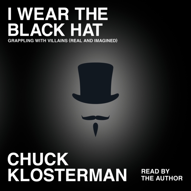 I Wear the Black Hat : Essays on Villains (Real and Imagined), eAudiobook MP3 eaudioBook