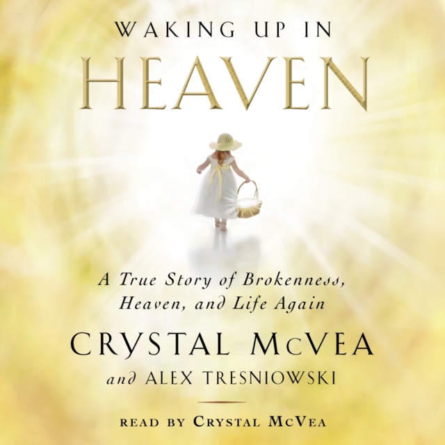Waking Up in Heaven : A True Story of Brokenness, Heaven, and Life Again, eAudiobook MP3 eaudioBook