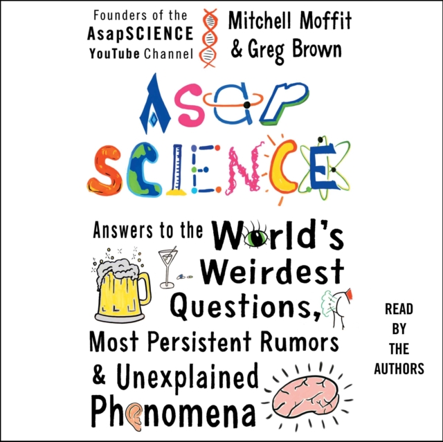 AsapSCIENCE : Answers to the World's Weirdest Questions, Most Persistent Rumors, and Unexplained Phenomena, eAudiobook MP3 eaudioBook