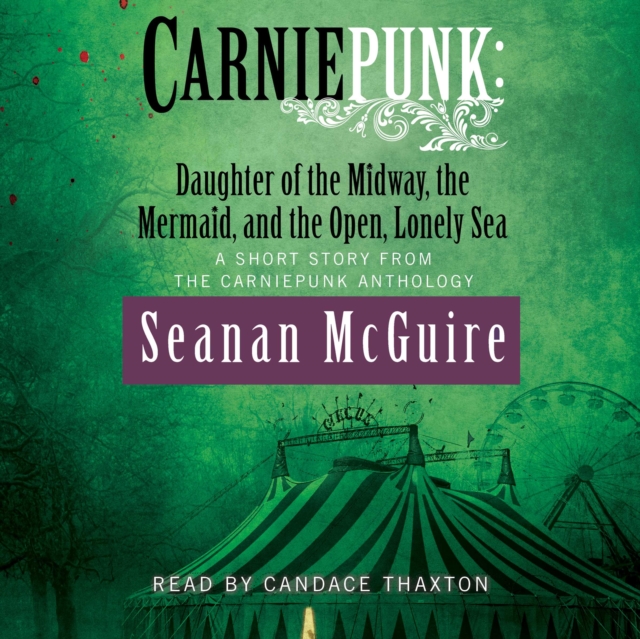 Carniepunk: Daughter of the Midway, the Mermaid, and the Open, Lonely Sea, eAudiobook MP3 eaudioBook