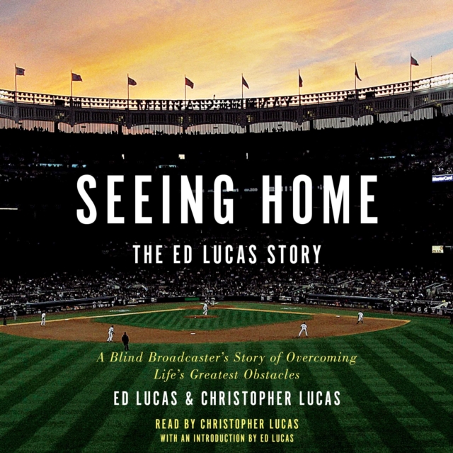 Seeing Home: The Ed Lucas Story : A Blind Broadcaster's Story of Overcoming Life's Greatest Obstacles, eAudiobook MP3 eaudioBook