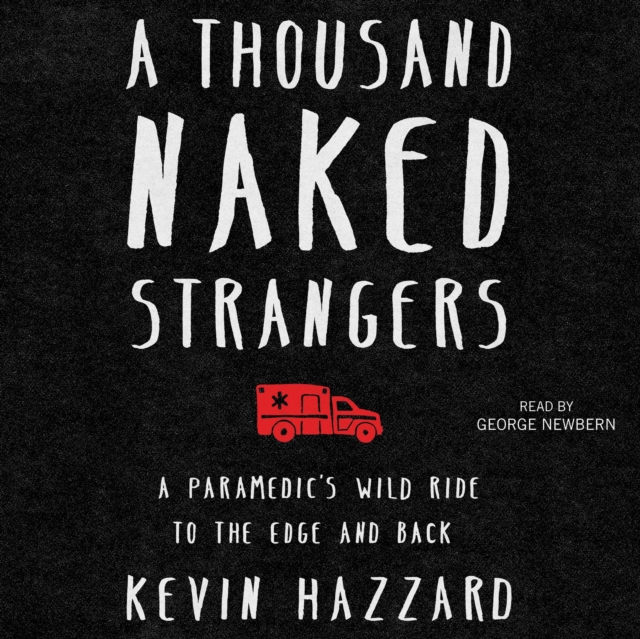 A Thousand Naked Strangers : A Paramedic's Wild Ride to the Edge and Back, eAudiobook MP3 eaudioBook