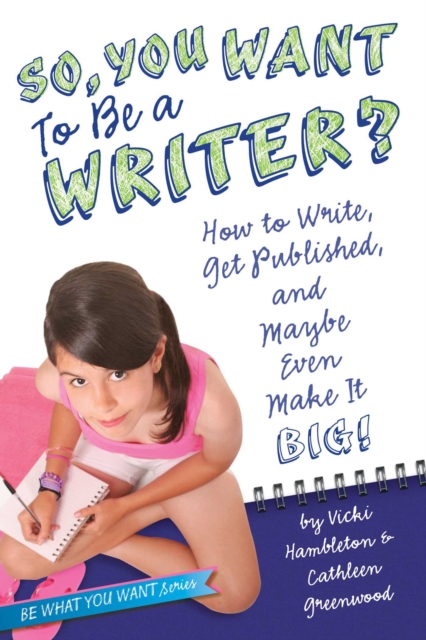 So, You Want to Be a Writer? : How to Write, Get Published, and Maybe Even Make It Big!, EPUB eBook