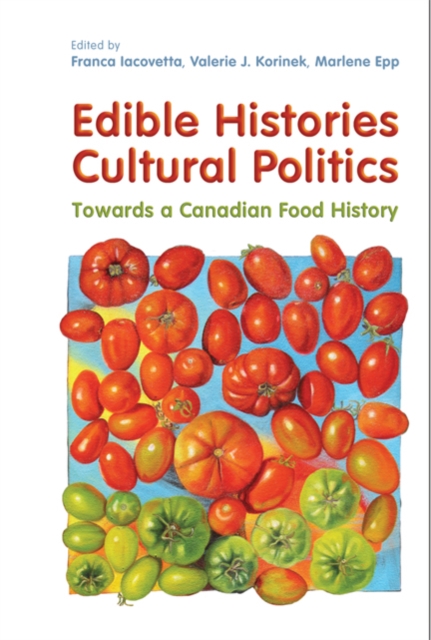 Edible Histories, Cultural Politics : Towards a Canadian Food History, Paperback / softback Book