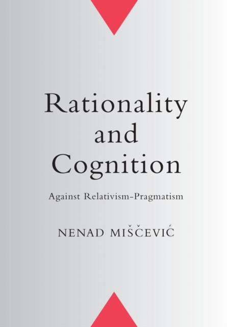 Rationality and Cognition : Against Relativism-Pragmatism, PDF eBook