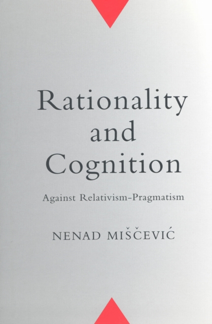 Rationality and Cognition : Against Relativism-Pragmatism, PDF eBook