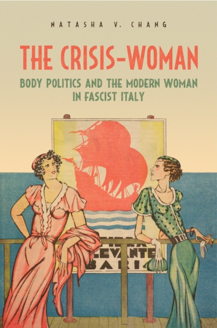 The Crisis-Woman : Body Politics and the Modern Woman in Fascist Italy, PDF eBook