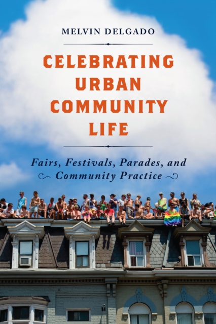 Celebrating Urban Community Life : Fairs, Festivals, Parades, and Community Practice, EPUB eBook