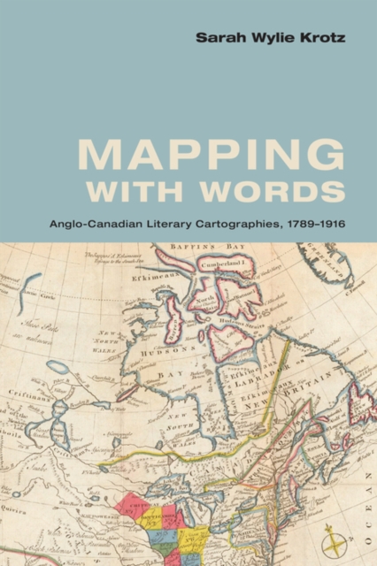Mapping with Words : Anglo-Canadian Literary Cartographies, 1789-1916, PDF eBook