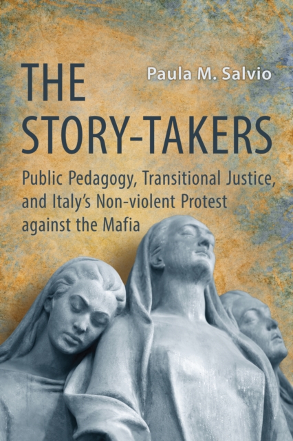 The Story-Takers : Public Pedagogy, Transitional Justice, and Italy's Non-Violent Protest against the Mafia, PDF eBook