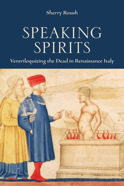 Speaking Spirits : Ventriloquizing the Dead in Renaissance Italy, EPUB eBook