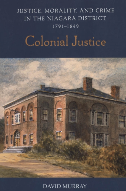 Colonial Justice : Justice, Morality, and Crime in the Niagara District, 1791-1849, PDF eBook