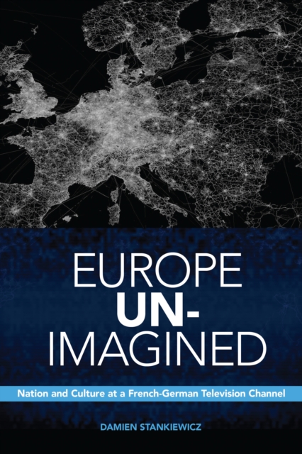 Europe Un-Imagined : Nation and Culture at a French-German Television Channel, PDF eBook