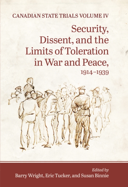 Canadian State Trials, Volume IV : Security, Dissent, and the Limits of Toleration in War and Peace, 1914-1939, EPUB eBook