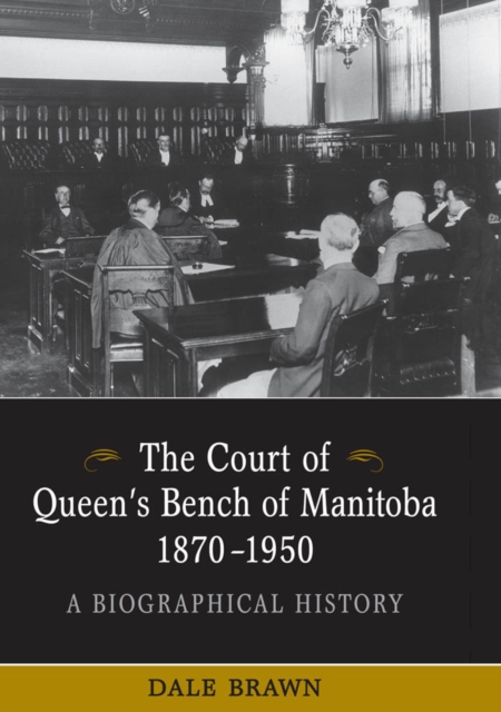 The Court of Queen's Bench of Manitoba, 1870-1950 : A Biographical History, PDF eBook