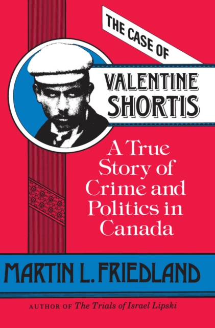 The Case of Valentine Shortis : A True Story of Crime and Politics in Canada, PDF eBook