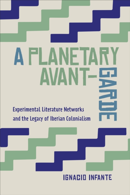 A Planetary Avant-Garde : Experimental Literature Networks and the Legacy of Iberian Colonialism, PDF eBook