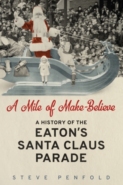 A Mile of Make-Believe : A History of the Eaton's Santa Claus Parade, PDF eBook