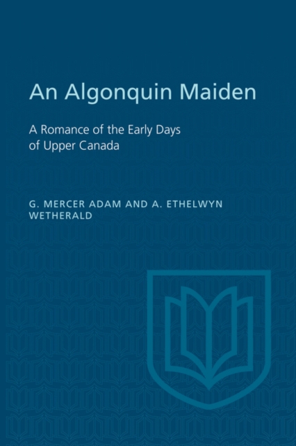 An Algonquin Maiden : A Romance of the Early Days of Upper Canada, PDF eBook
