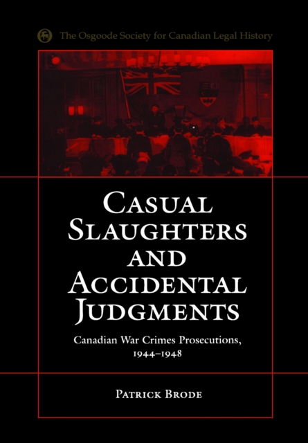 Casual Slaughters and Accidental Judgments : Canadian War Crimes Prosecutions, 1944-1948, PDF eBook