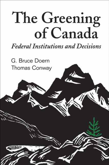 The Greening of Canada : Federal Institutions and Decisions, EPUB eBook