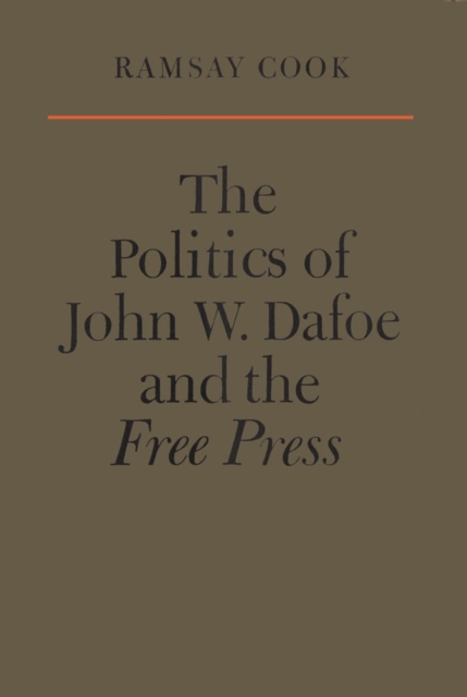 The Politics of John W. Dafoe and the Free Press, PDF eBook