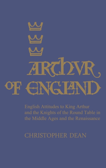 Arthur of England : English Attitudes to King Arthur and the Knights of the Round Table in the Middle Ages and the Renaissance, PDF eBook
