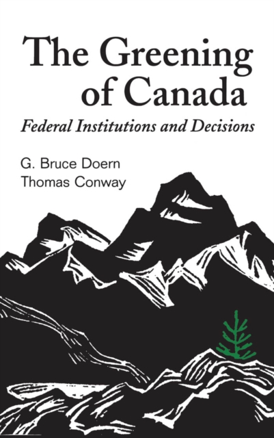 The Greening of Canada : Federal Institutions and Decisions, PDF eBook