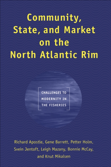 Community, State, and Market on the North Atlantic Rim : Challenges to Modernity in the Fisheries, EPUB eBook