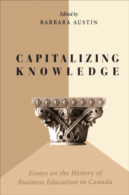 Capitalizing Knowledge : Essays on the History of Business  Education in Canada, EPUB eBook