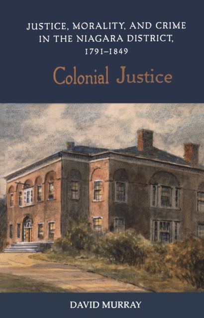 Colonial Justice : Justice, Morality, and Crime in the Niagara District, 1791-1849, EPUB eBook