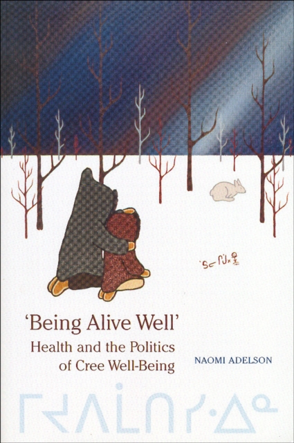 'Being Alive Well' : Health and the Politics of Cree Well-Being, EPUB eBook