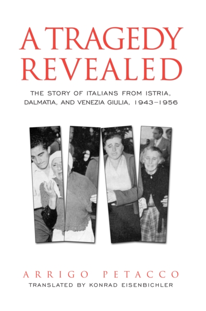 A Tragedy Revealed : The Story of Italians from Istria, Dalmatia, and Venezia Giulia, 1943-1956, EPUB eBook